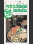 Vegetariánská kuchařka - vegetariánství v teorii a praxi - náhled