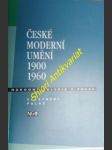 ČESKÉ MODERNÍ UMĚNÍ 1900 / 1960 - Katalog výstavy NG - Veletržní palác v Praze - náhled