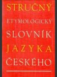 Stručný etymologický slovník jazyka českého - se zvláštním zřetelem ke slovům kulturním a cizím - náhled