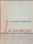 Pražský-Slavkovský, F. I. - Za svobodu, hra o 3 dějstvích s proměnou z dob světové války - náhled