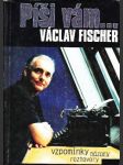 Píši Vám Václav Fischer-Vzpomínky, názory, rozhovory - náhled
