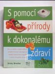 S pomocí přírody k dokonalému zdraví: Praktické a užitečné rady o alternativní medicíně a jejích možnostech (Vše, co nevíte o nejúčinnějších přírodních lécích obsahujících moderní potravinové doplňky a zdraví prospěšné minerály ) - náhled