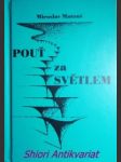 POUŤ ZA SVĚTLEM - Příměry veršem . Soubor z roků 1953-2011 - MATOUŠ Miroslav - náhled