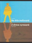 Na skle maľované / Z dreva vyrezané - náhled