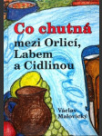 Co chutná mezi Orlicí, Labem a Cidlinou - kulinárně vlastivědné putování krajem plným vody, aneb o kuchyni hradecké, chlumecké, smiřické, novobydžovské, ale také o pardubickém pernikářství, pernštejnských rybnících či Lázních Bohdaneč, ale také o páteru Koniášovi, kyselu, hladké Ančce, zelí či bludičkách - náhled