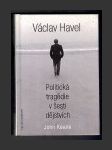 Václav Havel: Politická tragédie v šesti dějstvích - náhled