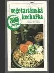 Vegetariánská kuchařka - vegetariánství v teorii a v praxi / 300 receptů - náhled