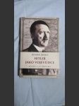 Hitler jako vojevůdce : jeho role v 1. a 2. světové válce - náhled