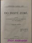 DO SVATÉ ZEMĚ - Zpráva o I. československé pouti do Svaté země roku 1924 konané - OTTA Václav - náhled