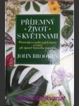 PŘÍJEMNÝ ŽIVOT S KVĚTINAMI - Pěstování a využití jejich barvy a tvaru při úpravě bytového interiéru - BROOKES John - náhled