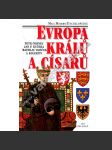 Evropa králů a císařů [encyklopedie panovníků - panovníci, vládnoucí dynastie, král, císař] - náhled