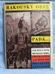 Rakouský orel padá : jak byla naše revoluce doma připravena a 28. října 1918 provedena vojensky - náhled