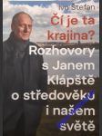 ČÍ JE TA KRAJINA ? Rozhovory s Janem Klápště o středověku i o našem světě - ŠTEFAN Ivo - náhled