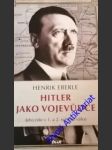 Hitler jako vojevůdce - jeho role v 1. a 2. světové válce - eberle henrik - náhled