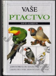 Vaše ptactvo - Kompletní příručka pro chovatele ptáků ve voliérách a klecích - Péče o ptáky, zdravotní otázky, chov ptáků - náhled
