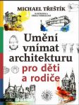 Umění vnímat architekturu pro děti a rodiče třeštík michael - náhled