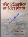 Wir kämpfen auf der Krim 1941/42 Kertsch-Sewastopol - GOEBEL Hans-Günther / WIEDEMANN Ludwig - náhled