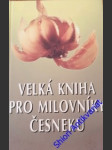 Velká kniha pro milovníky česneku - kolektiv autorů - náhled