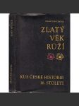 Zlatý věk Růží [Kus české historie 16. století - Rožmberkové, česká šlechta, šlechtické rody, Jižní Čechy] - náhled