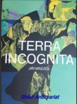 TERRA INCOGNITA - Katalog vyšel k výstavě Jiřího Mrázka v Museu Kampa, která proběhla ve dnech 5. února – 6. června 2016 - MRÁZEK Jiří - náhled