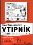 Pikantně-naučný vtipník - více než 300 anekdot, vtipů a legrácek od ... po ... - nasbíráno v luzích českých a moravských, v hospůdkách, na posezeních s přáteli a na dalších místech, kde vládlo veselí-- - náhled