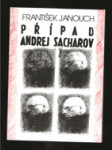 Případ Andrej Sacharov - Korespondence, kontakty a setkání s akademikem Sacharovem - náhled
