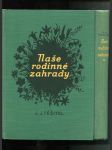 Naše rodinné zahrady - příruční kniha podrobně vysvětlující zakládání, ošetřování, udržování zahrad okrasných, květinářských, zelinářských, ovocných, úpravu půdy, její zlepšování a hnojení, pěstování květin, zelenin, jak venku, tak i v pařišti sic a ve skleníku, pěstování a šlechtění stromů a keřů ovocných i ozdobných - náhled