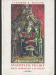 Svatopluk Veliký, král Moravanů a Slovanů - Sventopluk the Great, the King of the Moravians and the Slavs - náhled