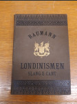 Londinismen - Slang und Cant - Alphabetisch geordnete Sammlung der eigenartigen Ausdrucksweisen der Londoner Volkssprache sowie der üblichsten Gauner-, Matrosen-, Sport- und Zunft-Ausdrücke - náhled