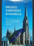 DĚJINY FARNOSTI KOBEŘICE - K 100. výročí posvěcení farního kostela Nanebevzetí Panny Marie v Kobeřicích 1896 - 1996 - Kolektiv autorů - náhled