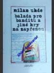 Balada pro banditu a jiné hry na zapřenou - uhde milan - náhled