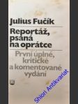 REPORTÁŽ, PSANÁ NA OPRÁTCE - ( První úplné, kritické a komentované vydání) - FUČÍK Julius - náhled