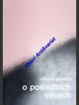 O POSLEDNÍCH VĚCECH - Křesťanské učení o smrti, posmrtné očistě, vzkříšení, soudu a věčnosti - GUARDINI Romano - náhled