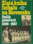 Zlatá kniha futbalu na Slovensku (Defilé generácií 1898-1987) - náhled