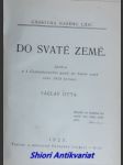 DO SVATÉ ZEMĚ - Zpráva o I. československé pouti do Svaté země roku 1924 konané - OTTA Václav - náhled