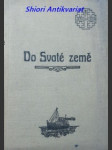 DO SVATÉ ZEMĚ - Zpráva o II. mor. lidové pouti v srpnu r. 1910 - PROCHÁZKA Emil - náhled