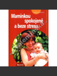 Maminkou spokojeně a beze stresu [mateřství ,výchova dítěte] - náhled