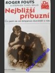 NEJBLIŽŠÍ PŘÍBUZNÍ - Co jsem se od šimpanzů dozvěděl o nás - FOUTS Roger / MILLS Stephen Tukel - náhled