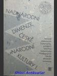 NADNÁRODNÍ DIMENZE ČESKÉ NÁRODNÍ KUTURY I - Seminář doktorandů bohemistiky pořádaný katedrou bohemistiky Pedagogické fakulty Jihočeské univerzity - Kolektiv autorů - náhled