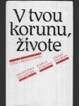 V tvou korunu, živote - výbor z poezie Františka Gellnera, Karla Tomana a Fráňi Šrámka - četba pro žáky stř. škol - náhled