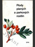 Plody planých a parkových rostlin - kapesní atlas - pomocná kniha pro biologické zájmové kroužky na školách, v Domech pionýrů a mládeže a ve Stanicích mladých přírodovědců - náhled