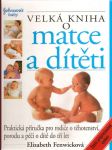 Velká kniha o matce a dítěti - praktická příručka pro rodiče o těhotenství, porodu a péči o dítě do tří let- zcela přepracované vydání - náhled