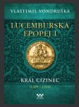 Lucemburská epopej I - Král cizinec (1309-1333) - náhled