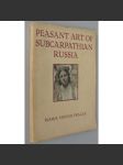 Peasant Art of Subcarpathian Russia ["Lidové umění Podkarpatské Rusi"; Zakarpatská Ukrajina; Podarpatská Rus] - náhled