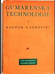 Gumárenská technologie - určeno všem techn. zaměstnancům gumárenského prům. 1. díl, (Kaučuk a suroviny) - náhled