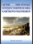 Aj tak /to/ sme stavali sústavu vodných diel Gabčíkovo Nagymaros - náhled