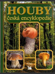 Houby - česká encyklopedie - neobvyklá kniha o světě hub u nás i v cizině, praktická příručka houbaře pro určování, sběr, ochranu, pěstování a zpracování hub - náhled