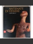 Antenate di Venere 27.000-4000 a.C. [Předchůci Venuše; archeologie, paleolit, keramika, pravěké plastiky] - náhled