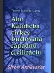 Ako katolicka cirkev budovala západnú civilizáciu - woods jr. thomas e. - náhled