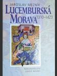 Lucemburská morava 1310 - 1423 - mezník jaroslav - náhled